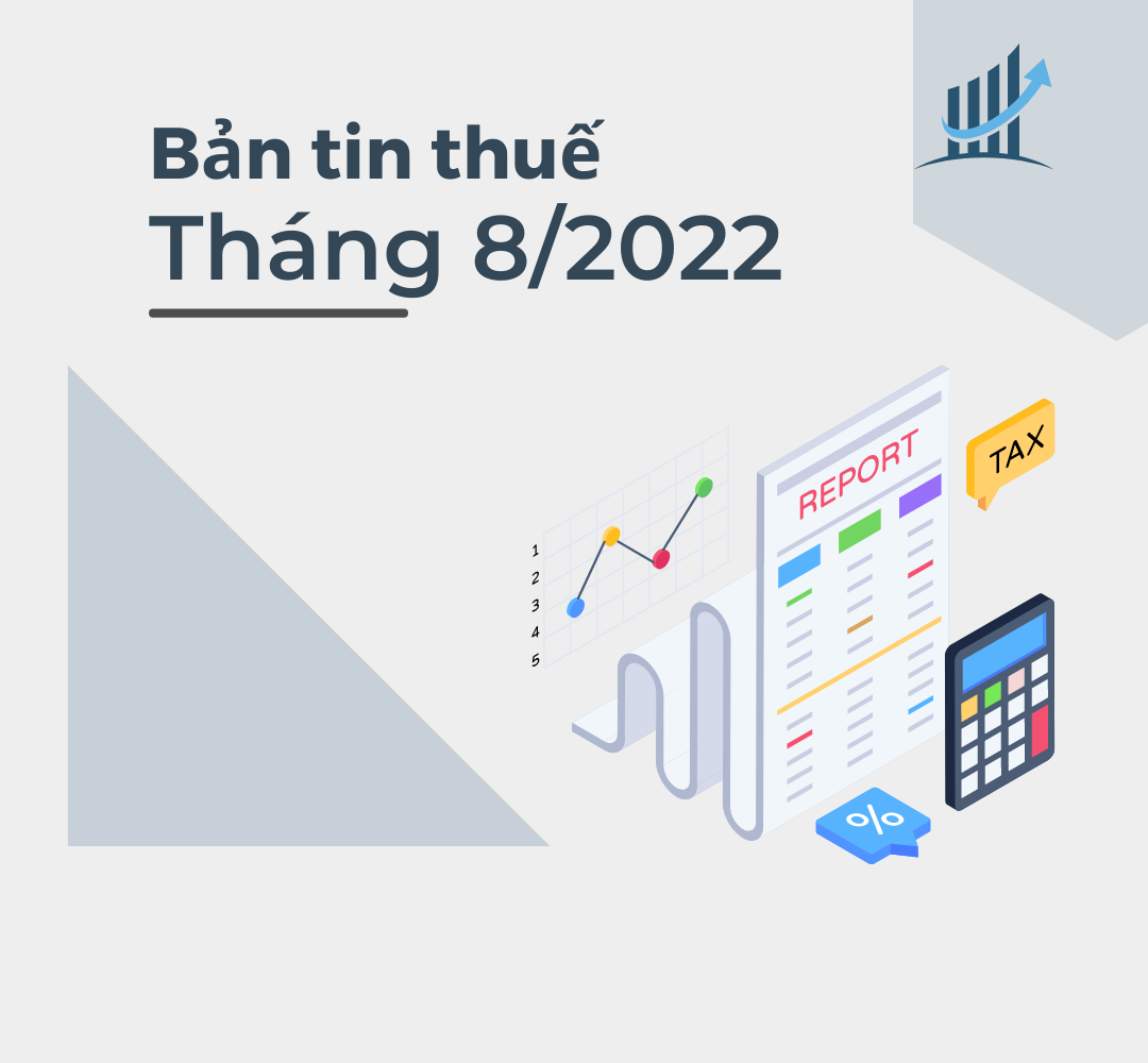 Bản tin thuế tháng 8/2022 cập nhật những điểm chính sau đây