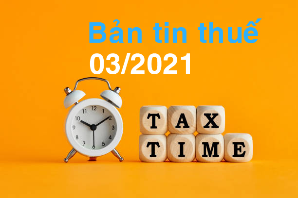 BẢN TIN THUẾ THÁNG 03/2021